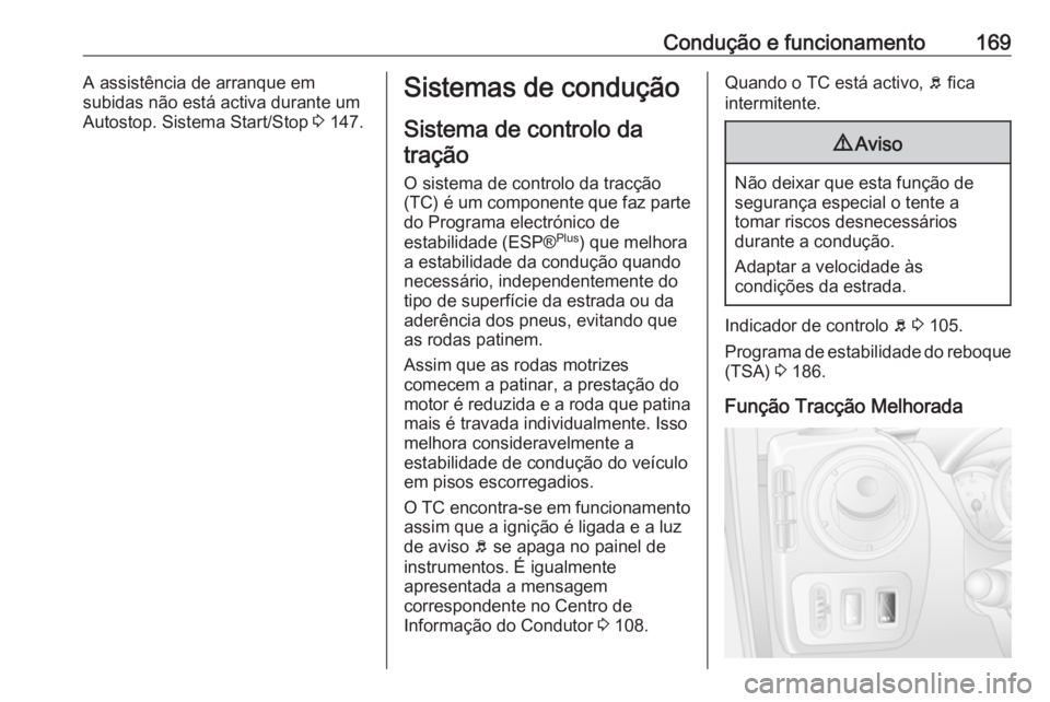 OPEL MOVANO_B 2018 Manual de Instruções (in Portugues) Condução e funcionamento169A assistência de arranque em
subidas não está activa durante um
Autostop. Sistema Start/Stop 3 147.Sistemas de condução
Sistema de controlo da tração
O sistema de OPEL MOVANO_B 2018 Manual de Instruções (in Portugues) Condução e funcionamento169A assistência de arranque em
subidas não está activa durante um
Autostop. Sistema Start/Stop 3 147.Sistemas de condução
Sistema de controlo da tração
O sistema de
