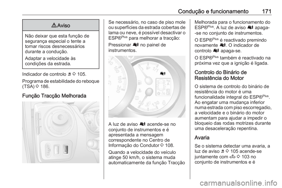 OPEL MOVANO_B 2018 Manual de Instruções (in Portugues) Condução e funcionamento1719Aviso
Não deixar que esta função de
segurança especial o tente a
tomar riscos desnecessários
durante a condução.
Adaptar a velocidade às
condições da estrada.
I OPEL MOVANO_B 2018 Manual de Instruções (in Portugues) Condução e funcionamento1719Aviso
Não deixar que esta função de
segurança especial o tente a
tomar riscos desnecessários
durante a condução.
Adaptar a velocidade às
condições da estrada.
I