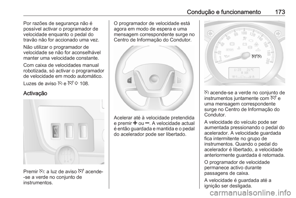 OPEL MOVANO_B 2018 Manual de Instruções (in Portugues) Condução e funcionamento173Por razões de segurança não é
possível activar o programador de
velocidade enquanto o pedal do
travão não for accionado uma vez.
Não utilizar o programador de
velo OPEL MOVANO_B 2018 Manual de Instruções (in Portugues) Condução e funcionamento173Por razões de segurança não é
possível activar o programador de
velocidade enquanto o pedal do
travão não for accionado uma vez.
Não utilizar o programador de
velo