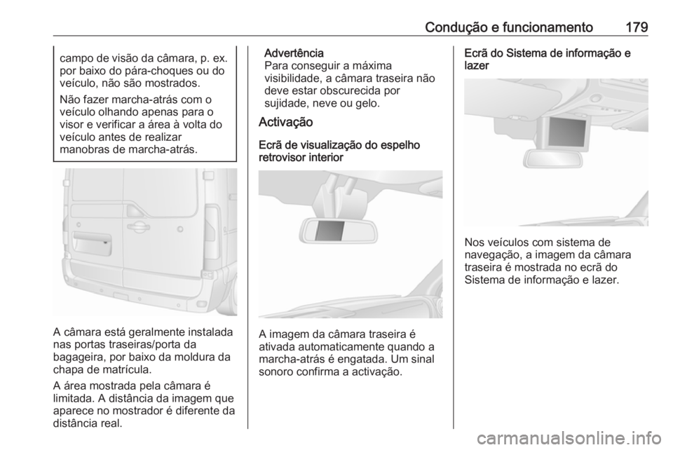 OPEL MOVANO_B 2018 Manual de Instruções (in Portugues) Condução e funcionamento179campo de visão da câmara, p. ex.por baixo do pára-choques ou do
veículo, não são mostrados.
Não fazer marcha-atrás com o
veículo olhando apenas para o
visor e ver OPEL MOVANO_B 2018 Manual de Instruções (in Portugues) Condução e funcionamento179campo de visão da câmara, p. ex.por baixo do pára-choques ou do
veículo, não são mostrados.
Não fazer marcha-atrás com o
veículo olhando apenas para o
visor e ver