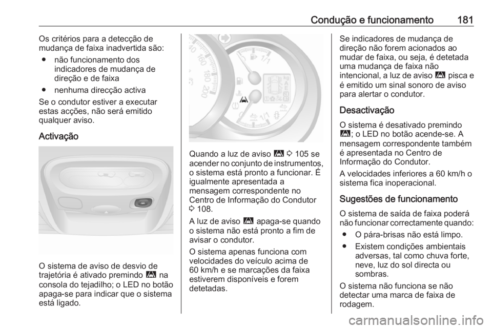 OPEL MOVANO_B 2018 Manual de Instruções (in Portugues) Condução e funcionamento181Os critérios para a detecção de
mudança de faixa inadvertida são:
● não funcionamento dos indicadores de mudança de
direção e de faixa
● nenhuma direcção ac OPEL MOVANO_B 2018 Manual de Instruções (in Portugues) Condução e funcionamento181Os critérios para a detecção de
mudança de faixa inadvertida são:
● não funcionamento dos indicadores de mudança de
direção e de faixa
● nenhuma direcção ac