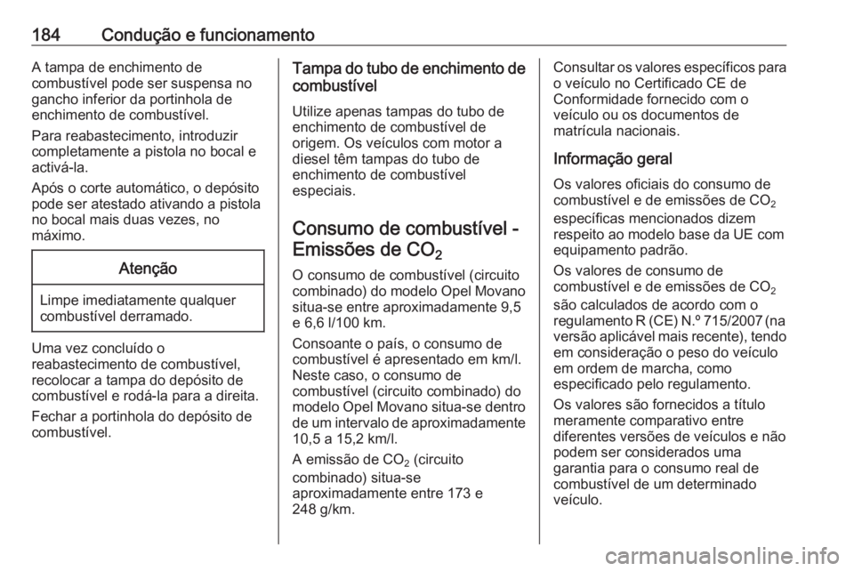 OPEL MOVANO_B 2018 Manual de Instruções (in Portugues) 184Condução e funcionamentoA tampa de enchimento de
combustível pode ser suspensa no
gancho inferior da portinhola de
enchimento de combustível.
Para reabastecimento, introduzir
completamente a pi OPEL MOVANO_B 2018 Manual de Instruções (in Portugues) 184Condução e funcionamentoA tampa de enchimento de
combustível pode ser suspensa no
gancho inferior da portinhola de
enchimento de combustível.
Para reabastecimento, introduzir
completamente a pi