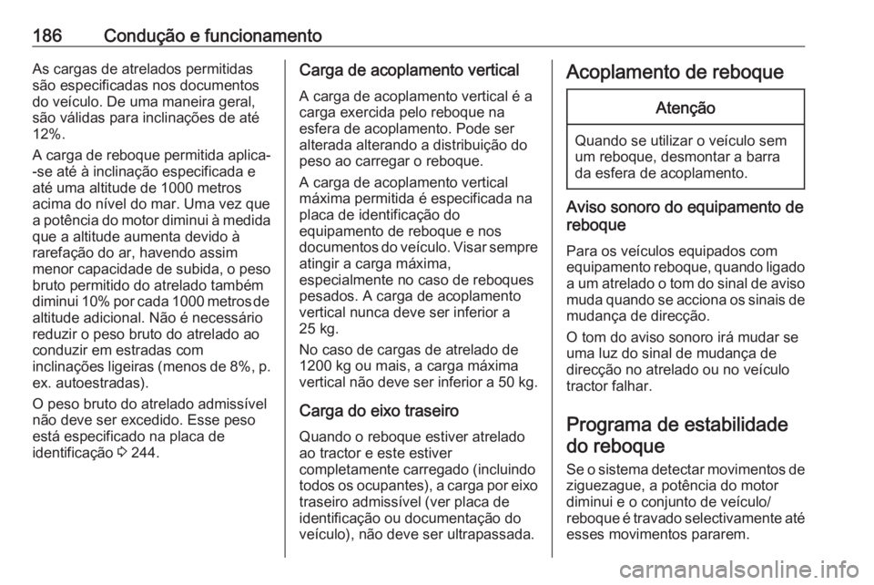 OPEL MOVANO_B 2018 Manual de Instruções (in Portugues) 186Condução e funcionamentoAs cargas de atrelados permitidas
são especificadas nos documentos
do veículo. De uma maneira geral,
são válidas para inclinações de até
12%.
A carga de reboque per OPEL MOVANO_B 2018 Manual de Instruções (in Portugues) 186Condução e funcionamentoAs cargas de atrelados permitidas
são especificadas nos documentos
do veículo. De uma maneira geral,
são válidas para inclinações de até
12%.
A carga de reboque per