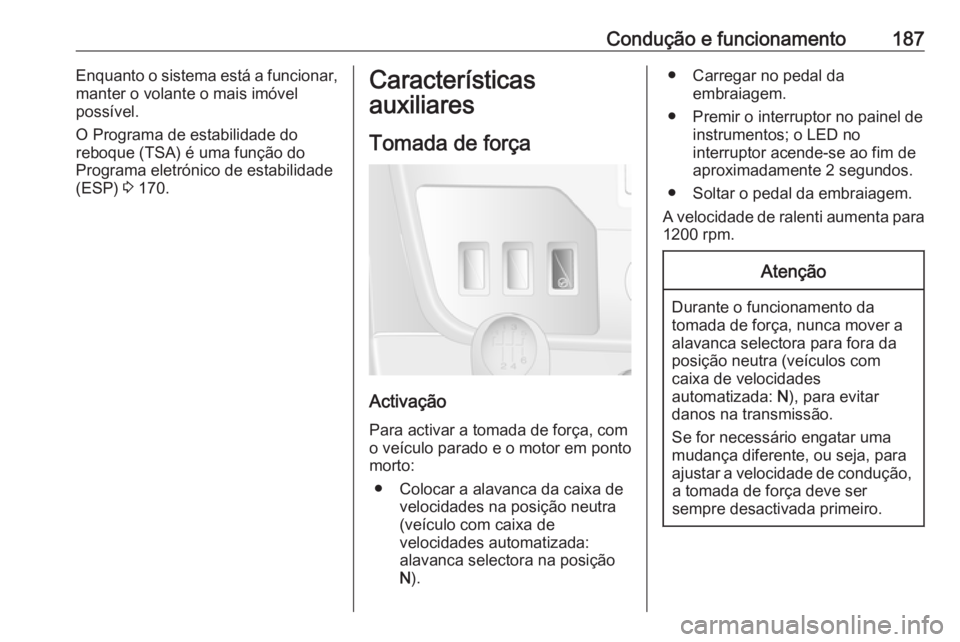 OPEL MOVANO_B 2018 Manual de Instruções (in Portugues) Condução e funcionamento187Enquanto o sistema está a funcionar,
manter o volante o mais imóvel
possível.
O Programa de estabilidade do
reboque (TSA) é uma função do
Programa eletrónico de est OPEL MOVANO_B 2018 Manual de Instruções (in Portugues) Condução e funcionamento187Enquanto o sistema está a funcionar,
manter o volante o mais imóvel
possível.
O Programa de estabilidade do
reboque (TSA) é uma função do
Programa eletrónico de est