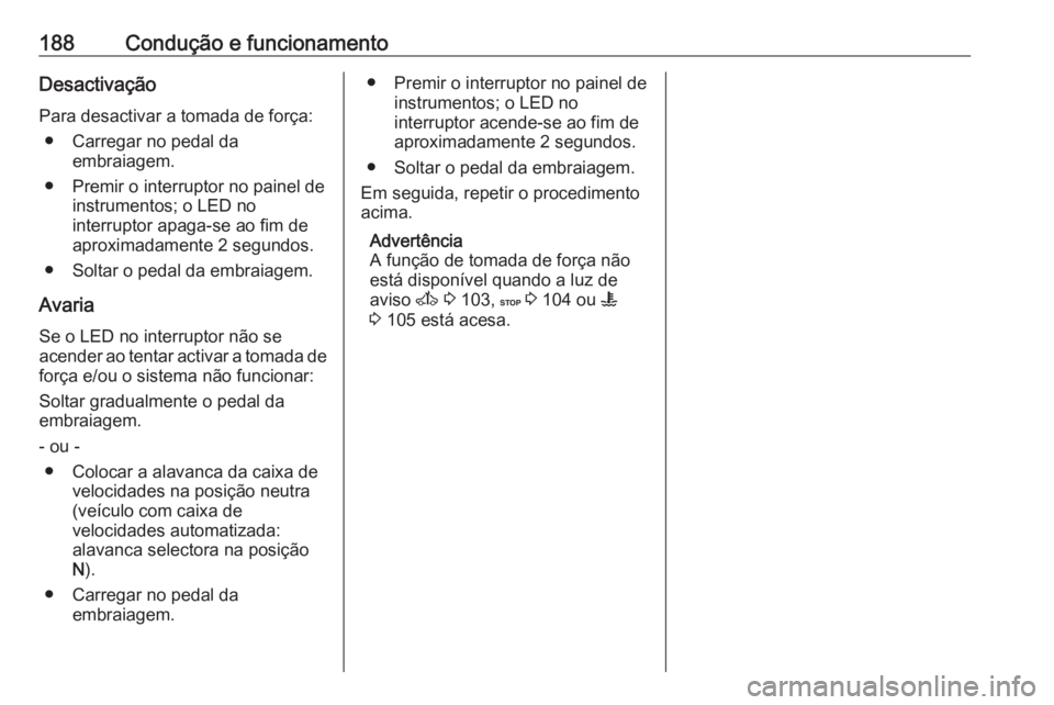 OPEL MOVANO_B 2018 Manual de Instruções (in Portugues) 188Condução e funcionamentoDesactivação
Para desactivar a tomada de força: ● Carregar no pedal da embraiagem.
● Premir o interruptor no painel de instrumentos; o LED no
interruptor apaga-se a OPEL MOVANO_B 2018 Manual de Instruções (in Portugues) 188Condução e funcionamentoDesactivação
Para desactivar a tomada de força: ● Carregar no pedal da embraiagem.
● Premir o interruptor no painel de instrumentos; o LED no
interruptor apaga-se a