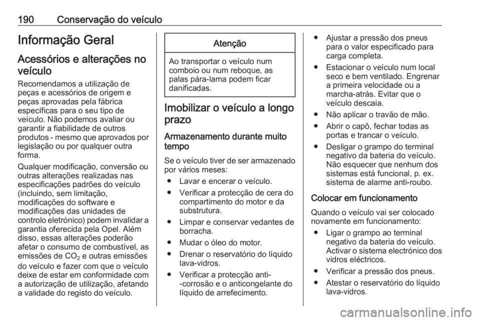 OPEL MOVANO_B 2018 Manual de Instruções (in Portugues) 190Conservação do veículoInformação Geral
Acessórios e alterações no veículo
Recomendamos a utilização de peças e acessórios de origem e
peças aprovadas pela fábrica
específicas para o OPEL MOVANO_B 2018 Manual de Instruções (in Portugues) 190Conservação do veículoInformação Geral
Acessórios e alterações no veículo
Recomendamos a utilização de peças e acessórios de origem e
peças aprovadas pela fábrica
específicas para o