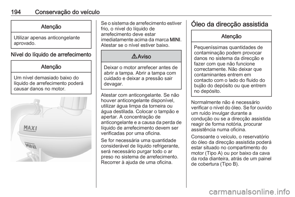 OPEL MOVANO_B 2018 Manual de Instruções (in Portugues) 194Conservação do veículoAtenção
Utilizar apenas anticongelante
aprovado.
Nível do líquido de arrefecimento
Atenção
Um nível demasiado baixo do
líquido de arrefecimento poderá
causar danos OPEL MOVANO_B 2018 Manual de Instruções (in Portugues) 194Conservação do veículoAtenção
Utilizar apenas anticongelante
aprovado.
Nível do líquido de arrefecimento
Atenção
Um nível demasiado baixo do
líquido de arrefecimento poderá
causar danos