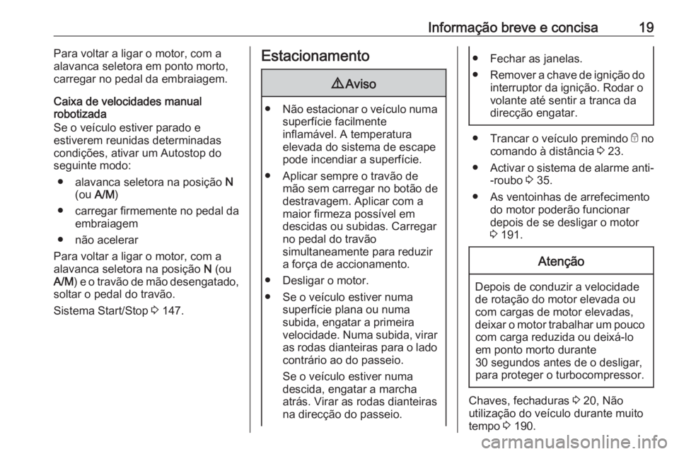 OPEL MOVANO_B 2018  Manual de Instruções (in Portugues) Informação breve e concisa19Para voltar a ligar o motor, com a
alavanca seletora em ponto morto,
carregar no pedal da embraiagem.
Caixa de velocidades manual
robotizada
Se o veículo estiver parado 