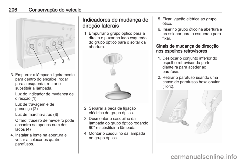 OPEL MOVANO_B 2018 Manual de Instruções (in Portugues) 206Conservação do veículo
3.Empurrar a lâmpada ligeiramente
para dentro do encaixe, rodar
para a esquerda, retirar e
substituir a lâmpada.
Luz do indicador de mudança de
direcção ( 1)
Luz de t OPEL MOVANO_B 2018 Manual de Instruções (in Portugues) 206Conservação do veículo
3.Empurrar a lâmpada ligeiramente
para dentro do encaixe, rodar
para a esquerda, retirar e
substituir a lâmpada.
Luz do indicador de mudança de
direcção ( 1)
Luz de t