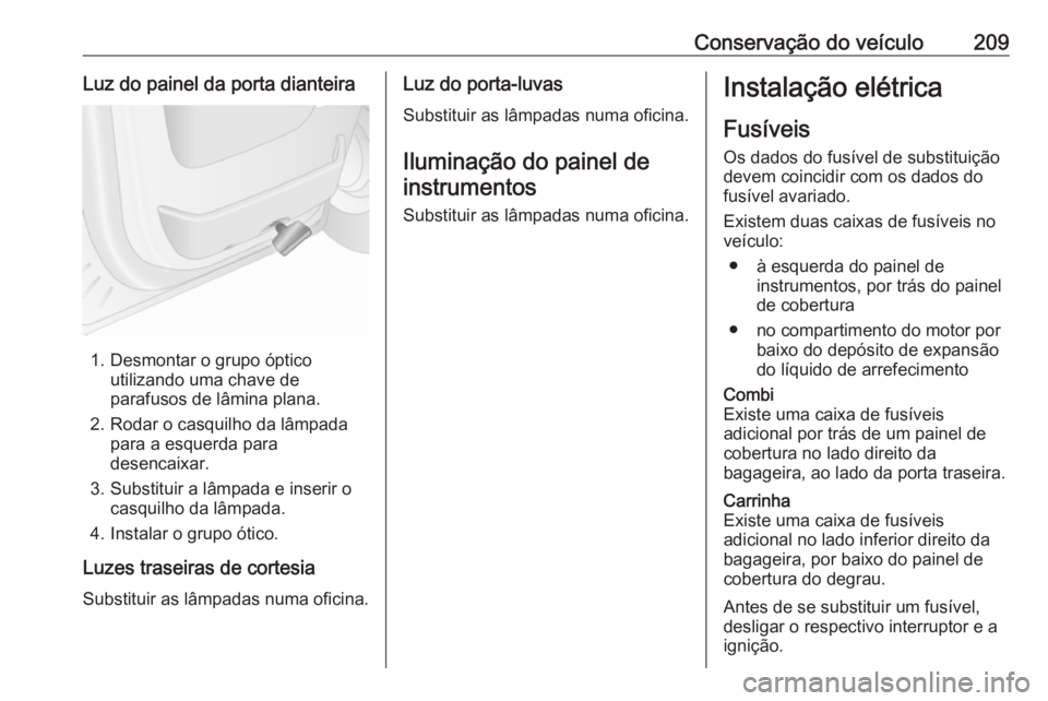 OPEL MOVANO_B 2018 Manual de Instruções (in Portugues) Conservação do veículo209Luz do painel da porta dianteira
1. Desmontar o grupo ópticoutilizando uma chave de
parafusos de lâmina plana.
2. Rodar o casquilho da lâmpada para a esquerda para
desen OPEL MOVANO_B 2018 Manual de Instruções (in Portugues) Conservação do veículo209Luz do painel da porta dianteira
1. Desmontar o grupo ópticoutilizando uma chave de
parafusos de lâmina plana.
2. Rodar o casquilho da lâmpada para a esquerda para
desen