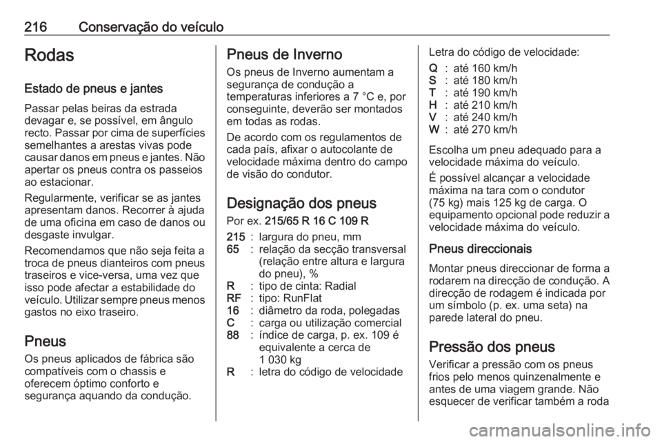OPEL MOVANO_B 2018 Manual de Instruções (in Portugues) 216Conservação do veículoRodas
Estado de pneus e jantes Passar pelas beiras da estrada
devagar e, se possível, em ângulo
recto. Passar por cima de superfícies semelhantes a arestas vivas pode
ca OPEL MOVANO_B 2018 Manual de Instruções (in Portugues) 216Conservação do veículoRodas
Estado de pneus e jantes Passar pelas beiras da estrada
devagar e, se possível, em ângulo
recto. Passar por cima de superfícies semelhantes a arestas vivas pode
ca