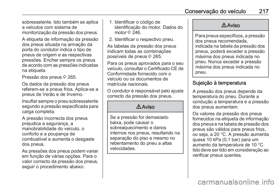 OPEL MOVANO_B 2018 Manual de Instruções (in Portugues) Conservação do veículo217sobresselente. Isto também se aplica
a veículos com sistema de
monitorização da pressão dos pneus.
A etiqueta de informação da pressão
dos pneus situada na armaçã OPEL MOVANO_B 2018 Manual de Instruções (in Portugues) Conservação do veículo217sobresselente. Isto também se aplica
a veículos com sistema de
monitorização da pressão dos pneus.
A etiqueta de informação da pressão
dos pneus situada na armaçã