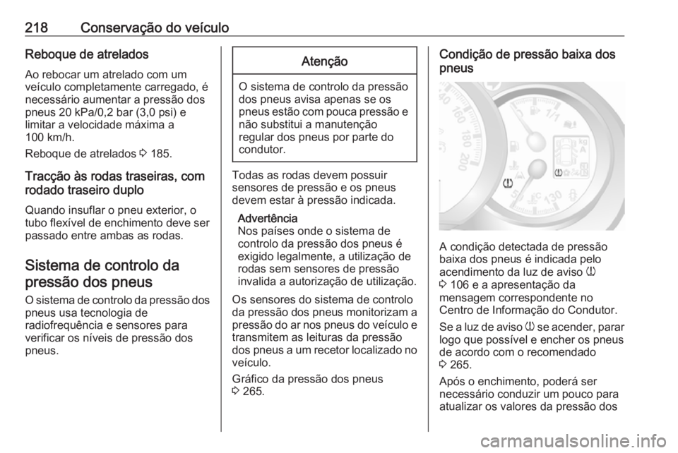 OPEL MOVANO_B 2018 Manual de Instruções (in Portugues) 218Conservação do veículoReboque de atreladosAo rebocar um atrelado com um
veículo completamente carregado, é
necessário aumentar a pressão dos
pneus 20 kPa/0,2 bar (3,0 psi) e
limitar a veloci OPEL MOVANO_B 2018 Manual de Instruções (in Portugues) 218Conservação do veículoReboque de atreladosAo rebocar um atrelado com um
veículo completamente carregado, é
necessário aumentar a pressão dos
pneus 20 kPa/0,2 bar (3,0 psi) e
limitar a veloci