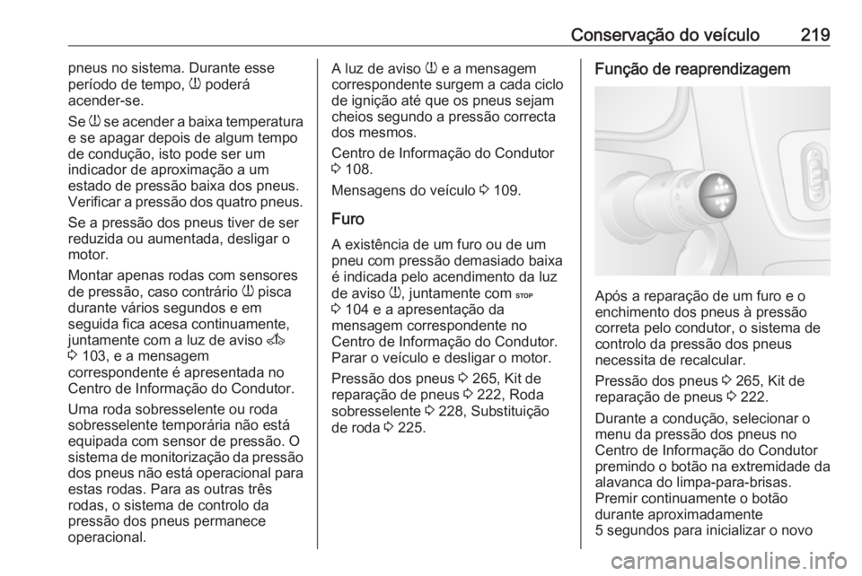 OPEL MOVANO_B 2018 Manual de Instruções (in Portugues) Conservação do veículo219pneus no sistema. Durante esse
período de tempo, w poderá
acender-se.
Se w se acender a baixa temperatura
e se apagar depois de algum tempo
de condução, isto pode ser OPEL MOVANO_B 2018 Manual de Instruções (in Portugues) Conservação do veículo219pneus no sistema. Durante esse
período de tempo, w poderá
acender-se.
Se w se acender a baixa temperatura
e se apagar depois de algum tempo
de condução, isto pode ser