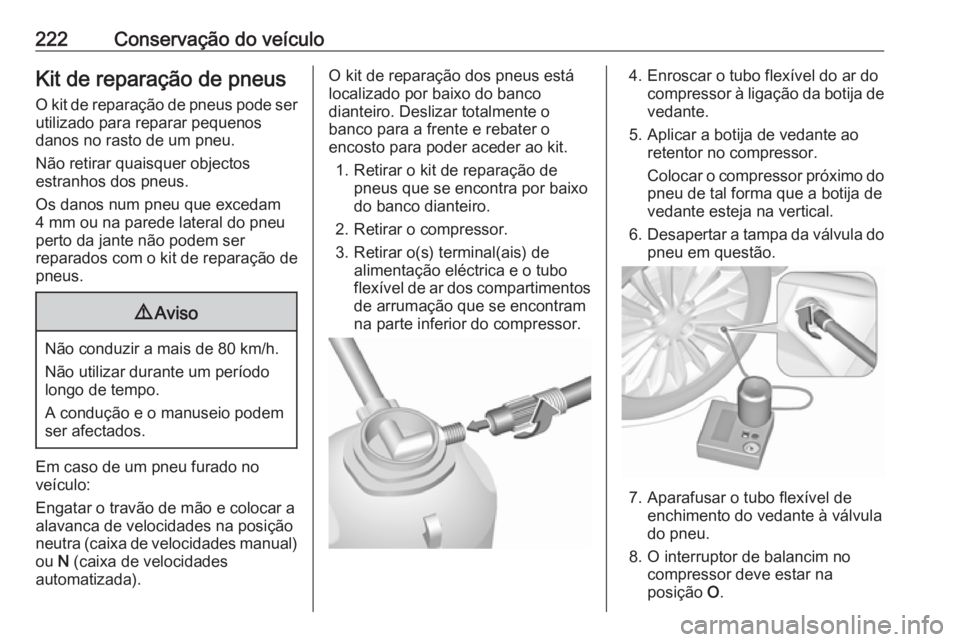 OPEL MOVANO_B 2018 Manual de Instruções (in Portugues) 222Conservação do veículoKit de reparação de pneus
O kit de reparação de pneus pode ser utilizado para reparar pequenos
danos no rasto de um pneu.
Não retirar quaisquer objectos
estranhos dos OPEL MOVANO_B 2018 Manual de Instruções (in Portugues) 222Conservação do veículoKit de reparação de pneus
O kit de reparação de pneus pode ser utilizado para reparar pequenos
danos no rasto de um pneu.
Não retirar quaisquer objectos
estranhos dos