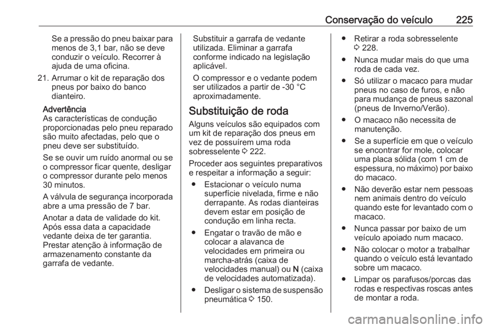OPEL MOVANO_B 2018 Manual de Instruções (in Portugues) Conservação do veículo225Se a pressão do pneu baixar paramenos de 3,1 bar, não se deve
conduzir o veículo. Recorrer à
ajuda de uma oficina.
21. Arrumar o kit de reparação dos pneus por baixo OPEL MOVANO_B 2018 Manual de Instruções (in Portugues) Conservação do veículo225Se a pressão do pneu baixar paramenos de 3,1 bar, não se deve
conduzir o veículo. Recorrer à
ajuda de uma oficina.
21. Arrumar o kit de reparação dos pneus por baixo