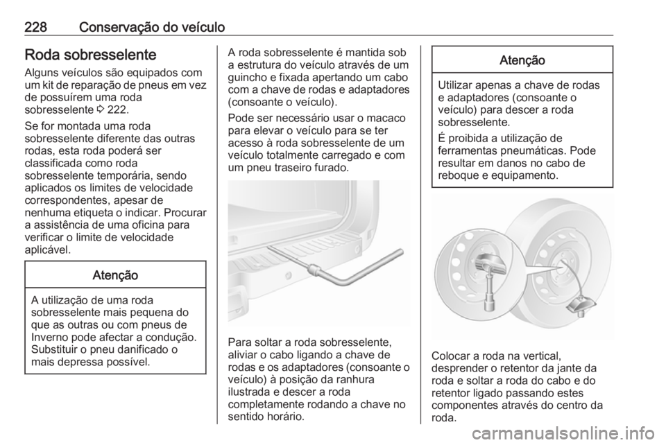 OPEL MOVANO_B 2018 Manual de Instruções (in Portugues) 228Conservação do veículoRoda sobresselenteAlguns veículos são equipados com
um kit de reparação de pneus em vez
de possuírem uma roda
sobresselente 3 222.
Se for montada uma roda
sobresselen OPEL MOVANO_B 2018 Manual de Instruções (in Portugues) 228Conservação do veículoRoda sobresselenteAlguns veículos são equipados com
um kit de reparação de pneus em vez
de possuírem uma roda
sobresselente 3 222.
Se for montada uma roda
sobresselen