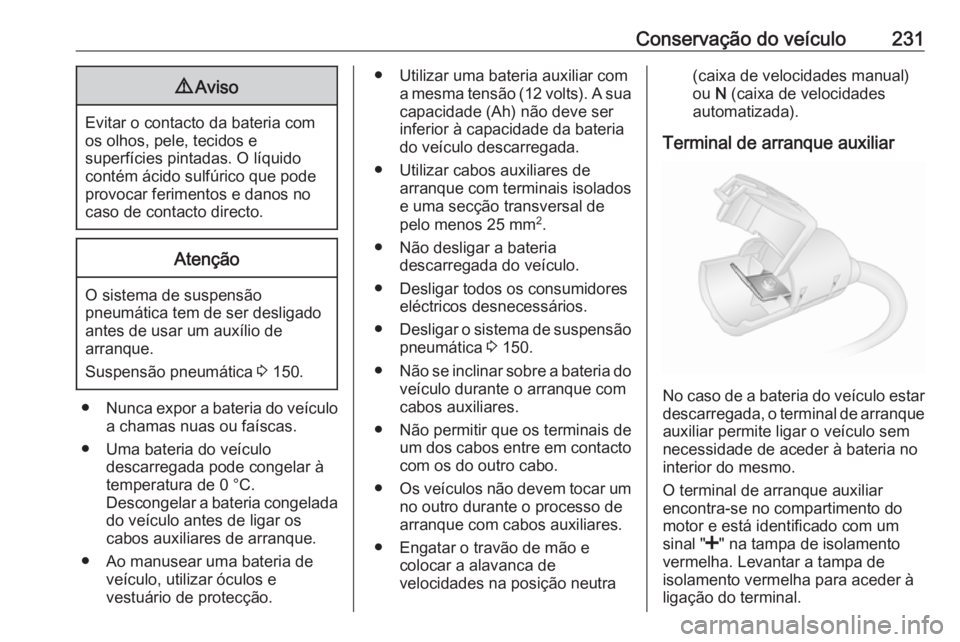 OPEL MOVANO_B 2018 Manual de Instruções (in Portugues) Conservação do veículo2319Aviso
Evitar o contacto da bateria com
os olhos, pele, tecidos e
superfícies pintadas. O líquido
contém ácido sulfúrico que pode
provocar ferimentos e danos no
caso d OPEL MOVANO_B 2018 Manual de Instruções (in Portugues) Conservação do veículo2319Aviso
Evitar o contacto da bateria com
os olhos, pele, tecidos e
superfícies pintadas. O líquido
contém ácido sulfúrico que pode
provocar ferimentos e danos no
caso d
