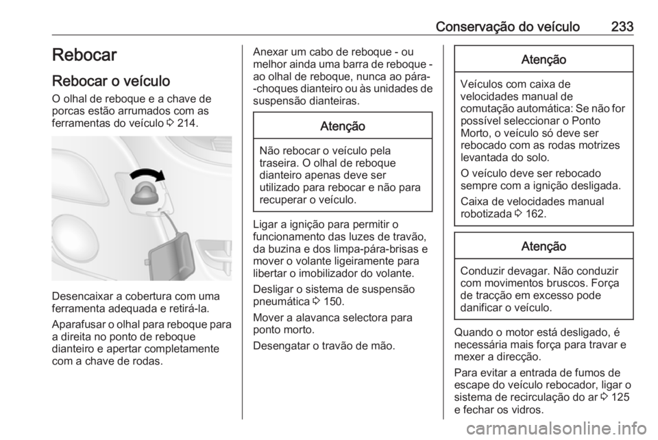 OPEL MOVANO_B 2018 Manual de Instruções (in Portugues) Conservação do veículo233Rebocar
Rebocar o veículo
O olhal de reboque e a chave de
porcas estão arrumados com as
ferramentas do veículo 3 214.
Desencaixar a cobertura com uma
ferramenta adequad OPEL MOVANO_B 2018 Manual de Instruções (in Portugues) Conservação do veículo233Rebocar
Rebocar o veículo
O olhal de reboque e a chave de
porcas estão arrumados com as
ferramentas do veículo 3 214.
Desencaixar a cobertura com uma
ferramenta adequad