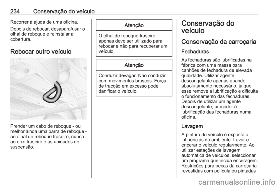 OPEL MOVANO_B 2018 Manual de Instruções (in Portugues) 234Conservação do veículoRecorrer à ajuda de uma oficina.
Depois de rebocar, desaparafusar o
olhal de reboque e reinstalar a
cobertura.
Rebocar outro veículo
Prender um cabo de reboque - ou
melho OPEL MOVANO_B 2018 Manual de Instruções (in Portugues) 234Conservação do veículoRecorrer à ajuda de uma oficina.
Depois de rebocar, desaparafusar o
olhal de reboque e reinstalar a
cobertura.
Rebocar outro veículo
Prender um cabo de reboque - ou
melho