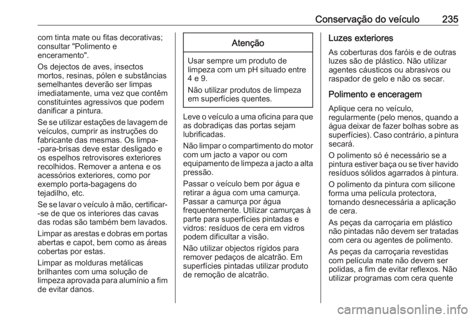 OPEL MOVANO_B 2018 Manual de Instruções (in Portugues) Conservação do veículo235com tinta mate ou fitas decorativas;
consultar "Polimento e
enceramento".
Os dejectos de aves, insectos
mortos, resinas, pólen e substâncias
semelhantes deverão OPEL MOVANO_B 2018 Manual de Instruções (in Portugues) Conservação do veículo235com tinta mate ou fitas decorativas;
consultar "Polimento e
enceramento".
Os dejectos de aves, insectos
mortos, resinas, pólen e substâncias
semelhantes deverão