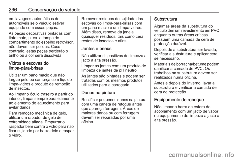 OPEL MOVANO_B 2018 Manual de Instruções (in Portugues) 236Conservação do veículoem lavagens automáticas de
automóveis se o veículo estiver
equipado com essas peças.
As peças decorativas pintadas com
tinta mate, p. ex. a tampa do
compartimento do e OPEL MOVANO_B 2018 Manual de Instruções (in Portugues) 236Conservação do veículoem lavagens automáticas de
automóveis se o veículo estiver
equipado com essas peças.
As peças decorativas pintadas com
tinta mate, p. ex. a tampa do
compartimento do e