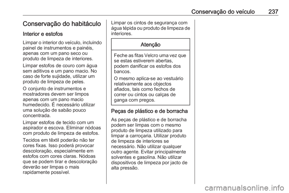 OPEL MOVANO_B 2018 Manual de Instruções (in Portugues) Conservação do veículo237Conservação do habitáculo
Interior e estofos Limpar o interior do veículo, incluindopainel de instrumentos e painéis,
apenas com um pano seco ou
produto de limpeza de OPEL MOVANO_B 2018 Manual de Instruções (in Portugues) Conservação do veículo237Conservação do habitáculo
Interior e estofos Limpar o interior do veículo, incluindopainel de instrumentos e painéis,
apenas com um pano seco ou
produto de limpeza de