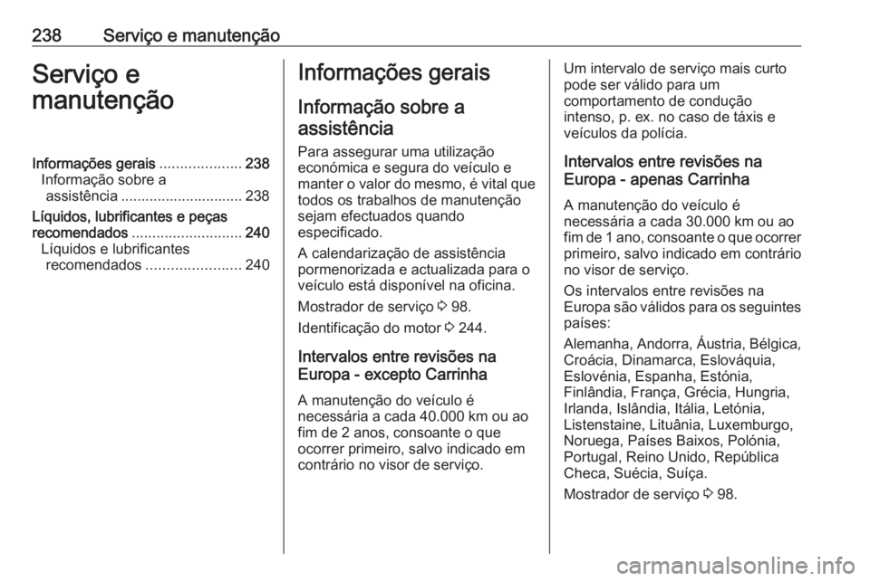 OPEL MOVANO_B 2018 Manual de Instruções (in Portugues) 238Serviço e manutençãoServiço e
manutençãoInformações gerais ....................238
Informação sobre a assistência .............................. 238
Líquidos, lubrificantes e peças
rec OPEL MOVANO_B 2018 Manual de Instruções (in Portugues) 238Serviço e manutençãoServiço e
manutençãoInformações gerais ....................238
Informação sobre a assistência .............................. 238
Líquidos, lubrificantes e peças
rec