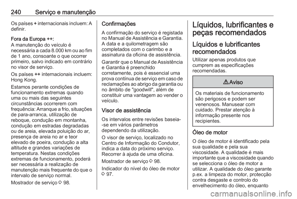 OPEL MOVANO_B 2018 Manual de Instruções (in Portugues) 240Serviço e manutençãoOs países + internacionais incluem: A
definir.
Fora da Europa ++:
A manutenção do veículo é
necessária a cada 8.000 km ou ao fim de 1 ano, consoante o que ocorrer
prime OPEL MOVANO_B 2018 Manual de Instruções (in Portugues) 240Serviço e manutençãoOs países + internacionais incluem: A
definir.
Fora da Europa ++:
A manutenção do veículo é
necessária a cada 8.000 km ou ao fim de 1 ano, consoante o que ocorrer
prime