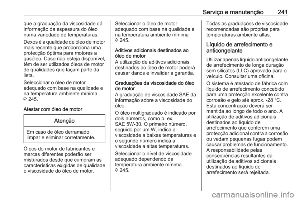 OPEL MOVANO_B 2018 Manual de Instruções (in Portugues) Serviço e manutenção241que a graduação da viscosidade dá
informação da espessura do óleo
numa variedade de temperaturas.
Dexos é a qualidade de óleo de motor
mais recente que proporciona um OPEL MOVANO_B 2018 Manual de Instruções (in Portugues) Serviço e manutenção241que a graduação da viscosidade dá
informação da espessura do óleo
numa variedade de temperaturas.
Dexos é a qualidade de óleo de motor
mais recente que proporciona um