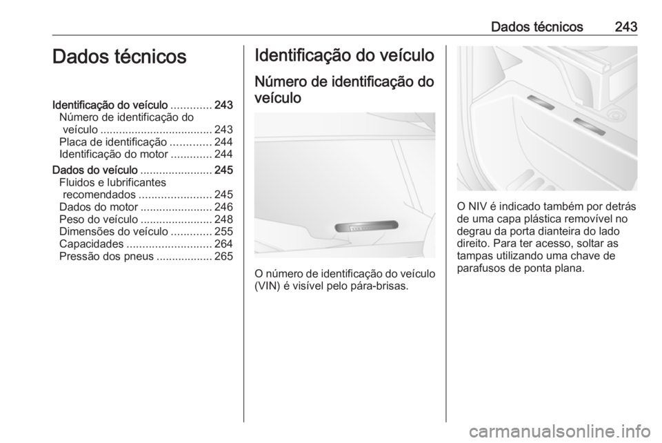 OPEL MOVANO_B 2018 Manual de Instruções (in Portugues) Dados técnicos243Dados técnicosIdentificação do veículo.............243
Número de identificação do veículo .................................... 243
Placa de identificação .............244
I OPEL MOVANO_B 2018 Manual de Instruções (in Portugues) Dados técnicos243Dados técnicosIdentificação do veículo.............243
Número de identificação do veículo .................................... 243
Placa de identificação .............244
I