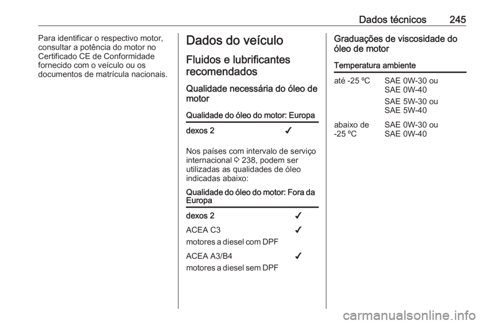 OPEL MOVANO_B 2018 Manual de Instruções (in Portugues) Dados técnicos245Para identificar o respectivo motor,
consultar a potência do motor no
Certificado CE de Conformidade
fornecido com o veículo ou os
documentos de matrícula nacionais.Dados do veíc OPEL MOVANO_B 2018 Manual de Instruções (in Portugues) Dados técnicos245Para identificar o respectivo motor,
consultar a potência do motor no
Certificado CE de Conformidade
fornecido com o veículo ou os
documentos de matrícula nacionais.Dados do veíc