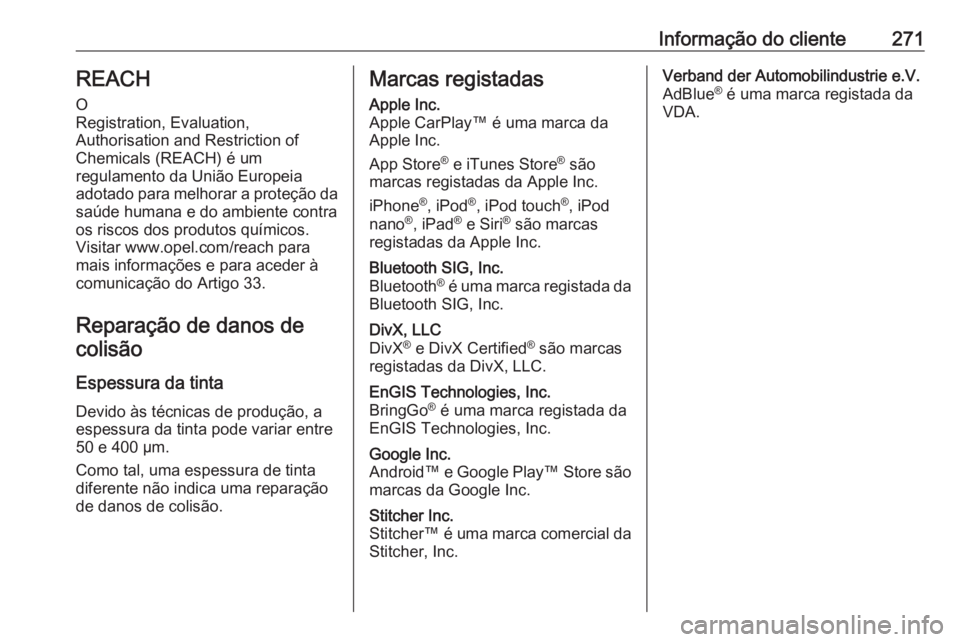 OPEL MOVANO_B 2018 Manual de Instruções (in Portugues) Informação do cliente271REACH
O
Registration, Evaluation,
Authorisation and Restriction of
Chemicals (REACH) é um
regulamento da União Europeia
adotado para melhorar a proteção da saúde humana OPEL MOVANO_B 2018 Manual de Instruções (in Portugues) Informação do cliente271REACH
O
Registration, Evaluation,
Authorisation and Restriction of
Chemicals (REACH) é um
regulamento da União Europeia
adotado para melhorar a proteção da saúde humana