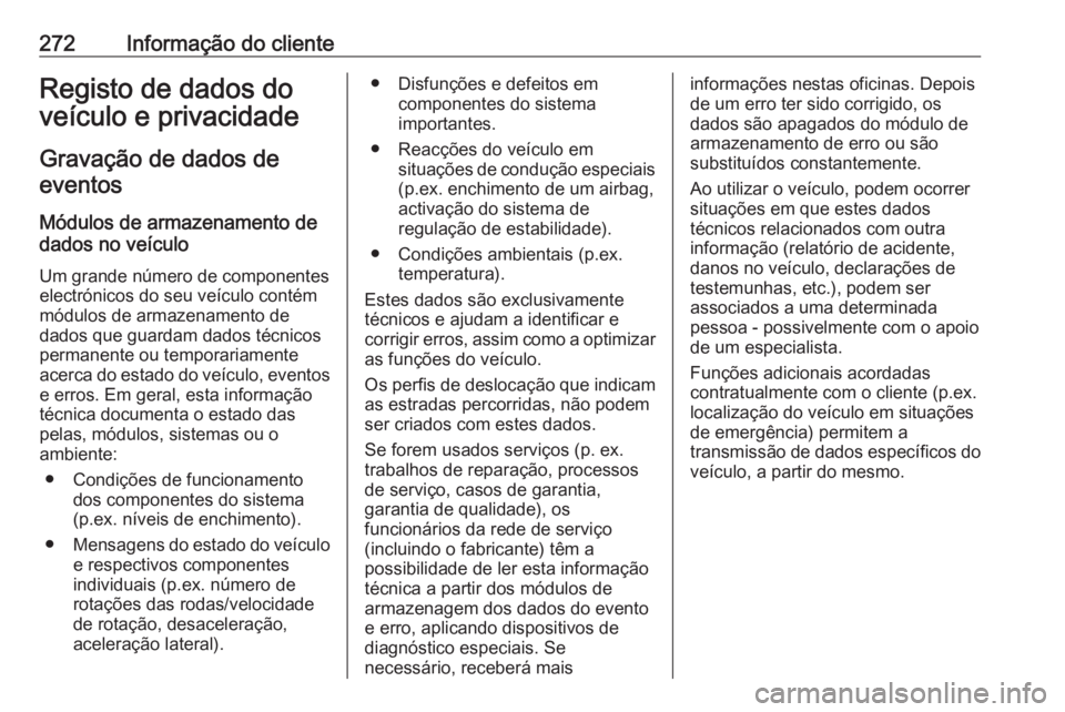 OPEL MOVANO_B 2018 Manual de Instruções (in Portugues) 272Informação do clienteRegisto de dados do
veículo e privacidade
Gravação de dados de eventos
Módulos de armazenamento de
dados no veículo
Um grande número de componentes
electrónicos do seu OPEL MOVANO_B 2018 Manual de Instruções (in Portugues) 272Informação do clienteRegisto de dados do
veículo e privacidade
Gravação de dados de eventos
Módulos de armazenamento de
dados no veículo
Um grande número de componentes
electrónicos do seu