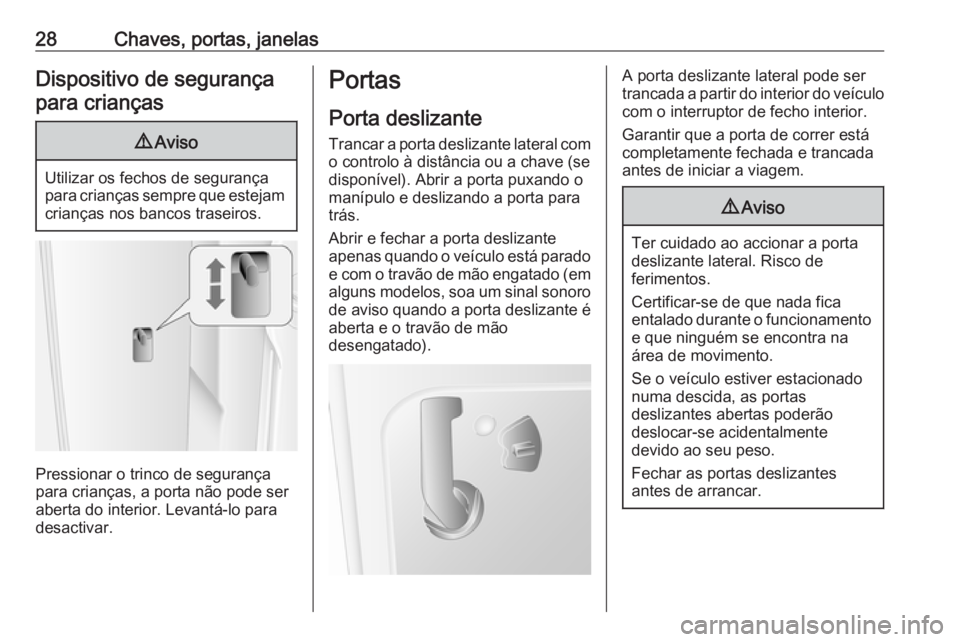 OPEL MOVANO_B 2018  Manual de Instruções (in Portugues) 28Chaves, portas, janelasDispositivo de segurançapara crianças9 Aviso
Utilizar os fechos de segurança
para crianças sempre que estejam crianças nos bancos traseiros.
Pressionar o trinco de segura