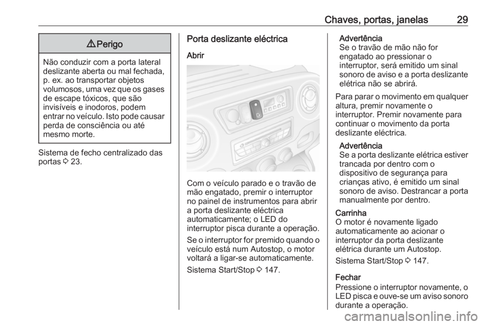 OPEL MOVANO_B 2018 Manual de Instruções (in Portugues) Chaves, portas, janelas299Perigo
Não conduzir com a porta lateral
deslizante aberta ou mal fechada, p. ex. ao transportar objetos
volumosos, uma vez que os gases
de escape tóxicos, que são
invisív OPEL MOVANO_B 2018 Manual de Instruções (in Portugues) Chaves, portas, janelas299Perigo
Não conduzir com a porta lateral
deslizante aberta ou mal fechada, p. ex. ao transportar objetos
volumosos, uma vez que os gases
de escape tóxicos, que são
invisív