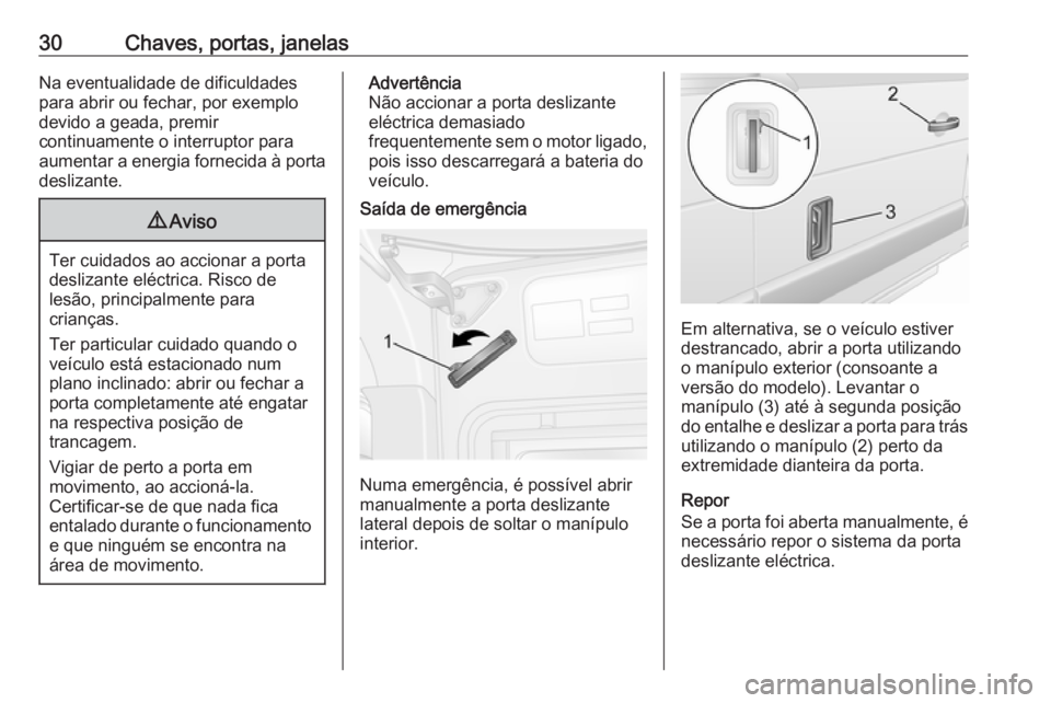 OPEL MOVANO_B 2018 Manual de Instruções (in Portugues) 30Chaves, portas, janelasNa eventualidade de dificuldadespara abrir ou fechar, por exemplo
devido a geada, premir
continuamente o interruptor para
aumentar a energia fornecida à porta
deslizante.9 Av OPEL MOVANO_B 2018 Manual de Instruções (in Portugues) 30Chaves, portas, janelasNa eventualidade de dificuldadespara abrir ou fechar, por exemplo
devido a geada, premir
continuamente o interruptor para
aumentar a energia fornecida à porta
deslizante.9 Av