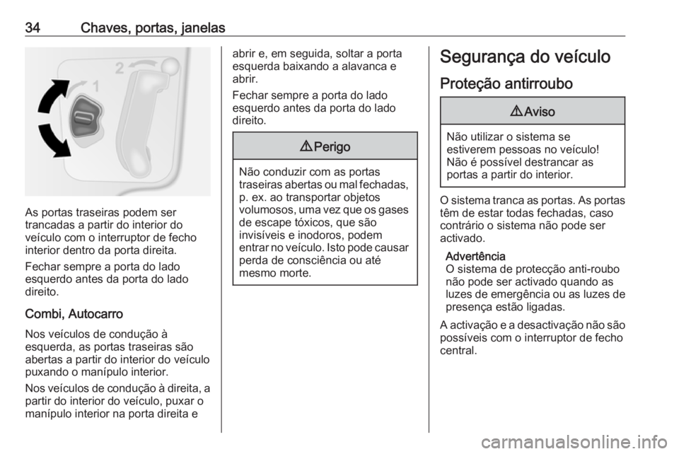 OPEL MOVANO_B 2018 Manual de Instruções (in Portugues) 34Chaves, portas, janelas
As portas traseiras podem ser
trancadas a partir do interior do
veículo com o interruptor de fecho
interior dentro da porta direita.
Fechar sempre a porta do lado
esquerdo a OPEL MOVANO_B 2018 Manual de Instruções (in Portugues) 34Chaves, portas, janelas
As portas traseiras podem ser
trancadas a partir do interior do
veículo com o interruptor de fecho
interior dentro da porta direita.
Fechar sempre a porta do lado
esquerdo a