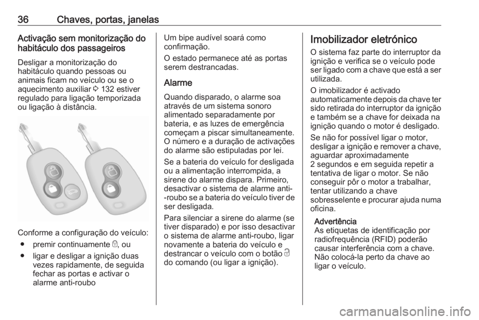 OPEL MOVANO_B 2018 Manual de Instruções (in Portugues) 36Chaves, portas, janelasActivação sem monitorização do
habitáculo dos passageiros
Desligar a monitorização do
habitáculo quando pessoas ou
animais ficam no veículo ou se o
aquecimento auxili OPEL MOVANO_B 2018 Manual de Instruções (in Portugues) 36Chaves, portas, janelasActivação sem monitorização do
habitáculo dos passageiros
Desligar a monitorização do
habitáculo quando pessoas ou
animais ficam no veículo ou se o
aquecimento auxili