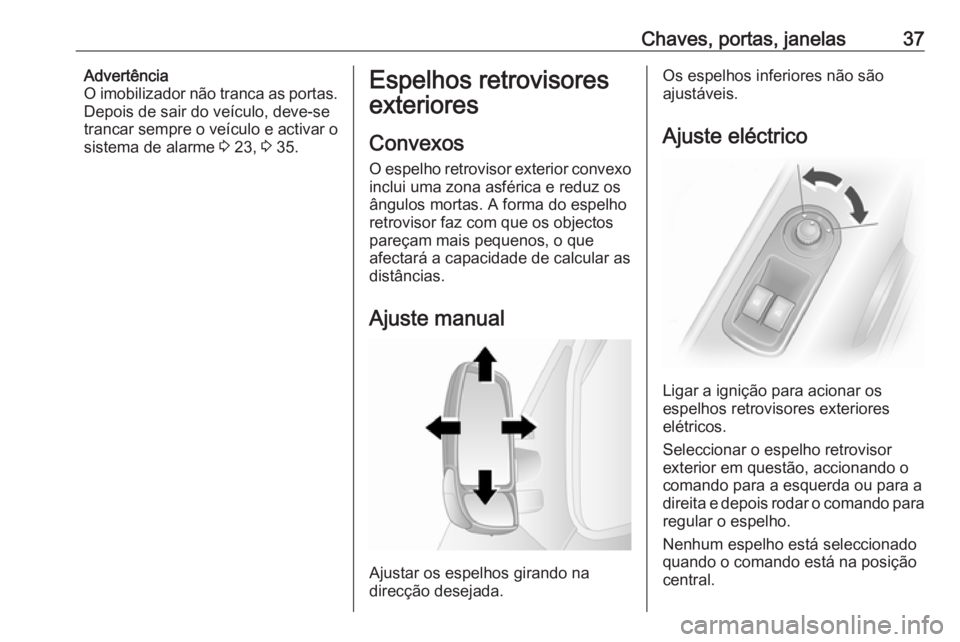 OPEL MOVANO_B 2018 Manual de Instruções (in Portugues) Chaves, portas, janelas37Advertência
O imobilizador não tranca as portas.
Depois de sair do veículo, deve-se
trancar sempre o veículo e activar o
sistema de alarme 3 23, 3 35.Espelhos retrovisor OPEL MOVANO_B 2018 Manual de Instruções (in Portugues) Chaves, portas, janelas37Advertência
O imobilizador não tranca as portas.
Depois de sair do veículo, deve-se
trancar sempre o veículo e activar o
sistema de alarme 3 23, 3 35.Espelhos retrovisor