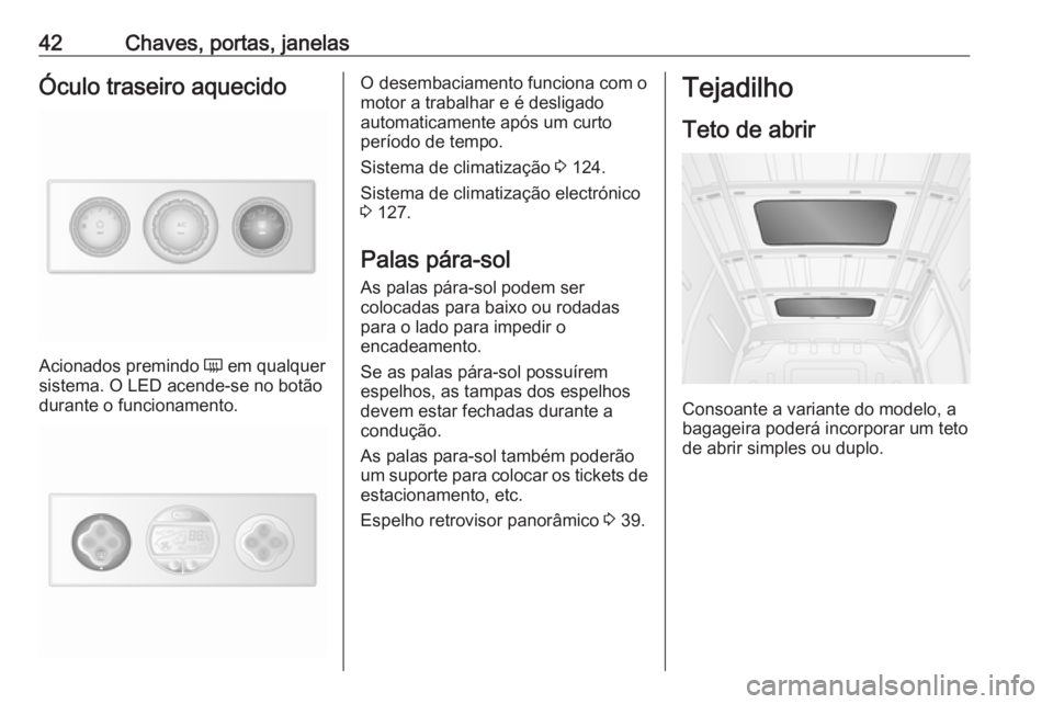 OPEL MOVANO_B 2018  Manual de Instruções (in Portugues) 42Chaves, portas, janelasÓculo traseiro aquecido
Acionados premindo Ü em qualquer
sistema. O LED acende-se no botão
durante o funcionamento.
O desembaciamento funciona com o
motor a trabalhar e é 