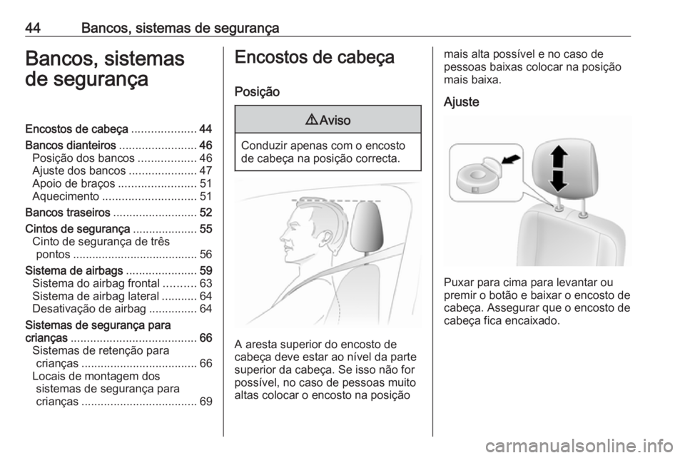 OPEL MOVANO_B 2018  Manual de Instruções (in Portugues) 44Bancos, sistemas de segurançaBancos, sistemas
de segurançaEncostos de cabeça ....................44
Bancos dianteiros ........................46
Posição dos bancos ..................46
Ajuste d