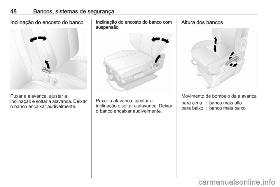 OPEL MOVANO_B 2018  Manual de Instruções (in Portugues) 48Bancos, sistemas de segurançaInclinação do encosto do banco
Puxar a alavanca, ajustar a
inclinação e soltar a alavanca. Deixar o banco encaixar audivelmente.
Inclinação do encosto do banco co
