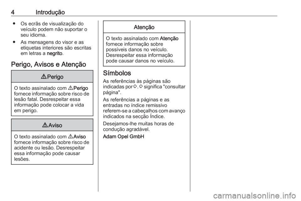 OPEL MOVANO_B 2018  Manual de Instruções (in Portugues) 4Introdução● Os ecrãs de visualização doveículo podem não suportar o
seu idioma.
● As mensagens do visor e as etiquetas interiores são escritasem letras a  negrito.
Perigo, Avisos e Atenç