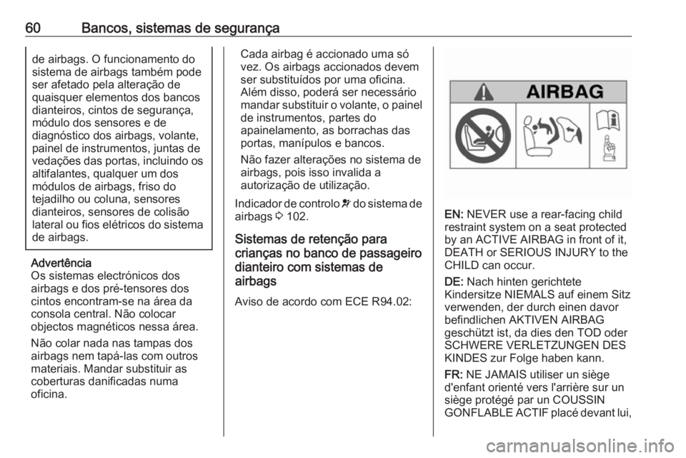 OPEL MOVANO_B 2018  Manual de Instruções (in Portugues) 60Bancos, sistemas de segurançade airbags. O funcionamento do
sistema de airbags também pode
ser afetado pela alteração de
quaisquer elementos dos bancos
dianteiros, cintos de segurança,
módulo 