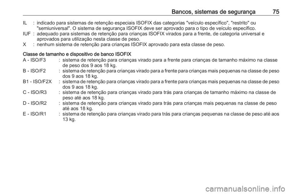 OPEL MOVANO_B 2018 Manual de Instruções (in Portugues) Bancos, sistemas de segurança75IL:indicado para sistemas de retenção especiais ISOFIX das categorias "veículo específico", "restrito" ou
"semiuniversal". O sistema de segu OPEL MOVANO_B 2018 Manual de Instruções (in Portugues) Bancos, sistemas de segurança75IL:indicado para sistemas de retenção especiais ISOFIX das categorias "veículo específico", "restrito" ou
"semiuniversal". O sistema de segu
