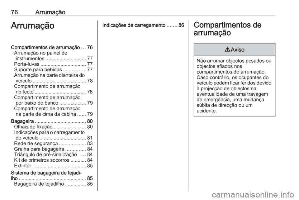 OPEL MOVANO_B 2018 Manual de Instruções (in Portugues) 76ArrumaçãoArrumaçãoCompartimentos de arrumação...76
Arrumação no painel de instrumentos ............................. 77
Porta-luvas ................................ 77
Suporte para bebidas . OPEL MOVANO_B 2018 Manual de Instruções (in Portugues) 76ArrumaçãoArrumaçãoCompartimentos de arrumação...76
Arrumação no painel de instrumentos ............................. 77
Porta-luvas ................................ 77
Suporte para bebidas .