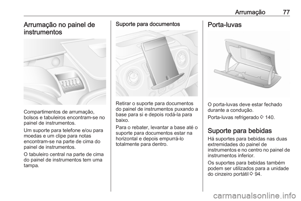 OPEL MOVANO_B 2018 Manual de Instruções (in Portugues) Arrumação77Arrumação no painel de
instrumentos
Compartimentos de arrumação,
bolsos e tabuleiros encontram-se no
painel de instrumentos.
Um suporte para telefone e/ou para
moedas e um clipe para OPEL MOVANO_B 2018 Manual de Instruções (in Portugues) Arrumação77Arrumação no painel de
instrumentos
Compartimentos de arrumação,
bolsos e tabuleiros encontram-se no
painel de instrumentos.
Um suporte para telefone e/ou para
moedas e um clipe para