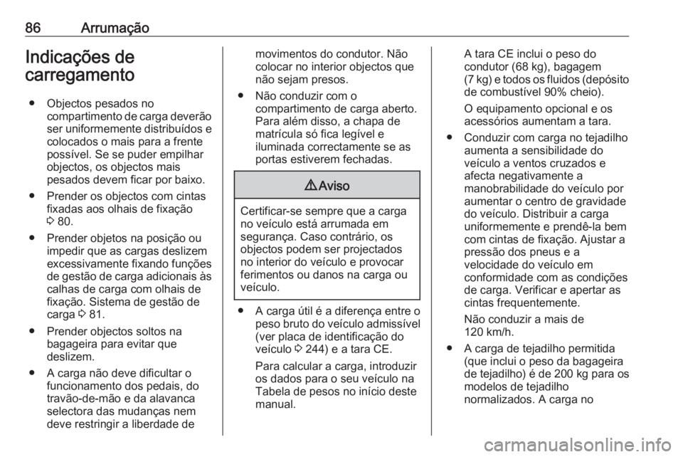 OPEL MOVANO_B 2018 Manual de Instruções (in Portugues) 86ArrumaçãoIndicações de
carregamento
● Objectos pesados no compartimento de carga deverãoser uniformemente distribuídos e
colocados o mais para a frente
possível. Se se puder empilhar
object OPEL MOVANO_B 2018 Manual de Instruções (in Portugues) 86ArrumaçãoIndicações de
carregamento
● Objectos pesados no compartimento de carga deverãoser uniformemente distribuídos e
colocados o mais para a frente
possível. Se se puder empilhar
object