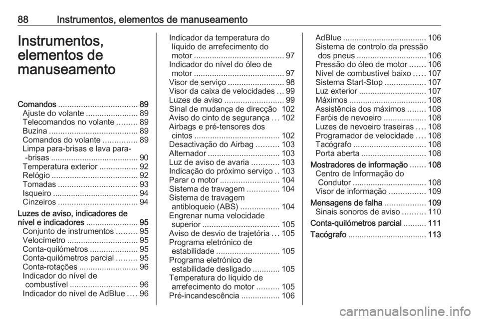 OPEL MOVANO_B 2018  Manual de Instruções (in Portugues) 88Instrumentos, elementos de manuseamentoInstrumentos,
elementos de
manuseamentoComandos ................................... 89
Ajuste do volante .......................89
Telecomandos no volante ....